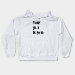 Whatever you are, be a good one Kids Hoodie